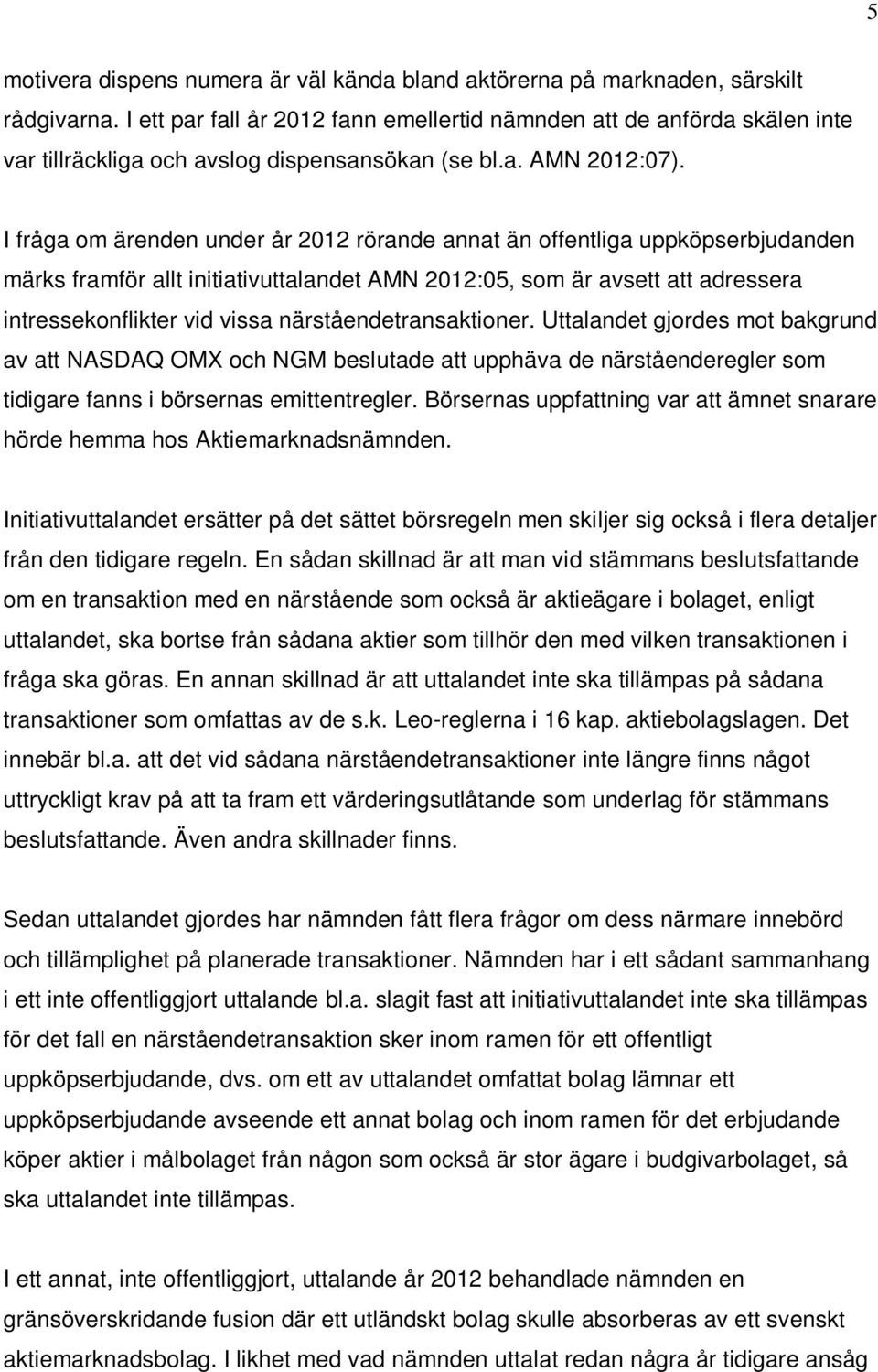 I fråga om ärenden under år 2012 rörande annat än offentliga uppköpserbjudanden märks framför allt initiativuttalandet AMN 2012:05, som är avsett att adressera intressekonflikter vid vissa