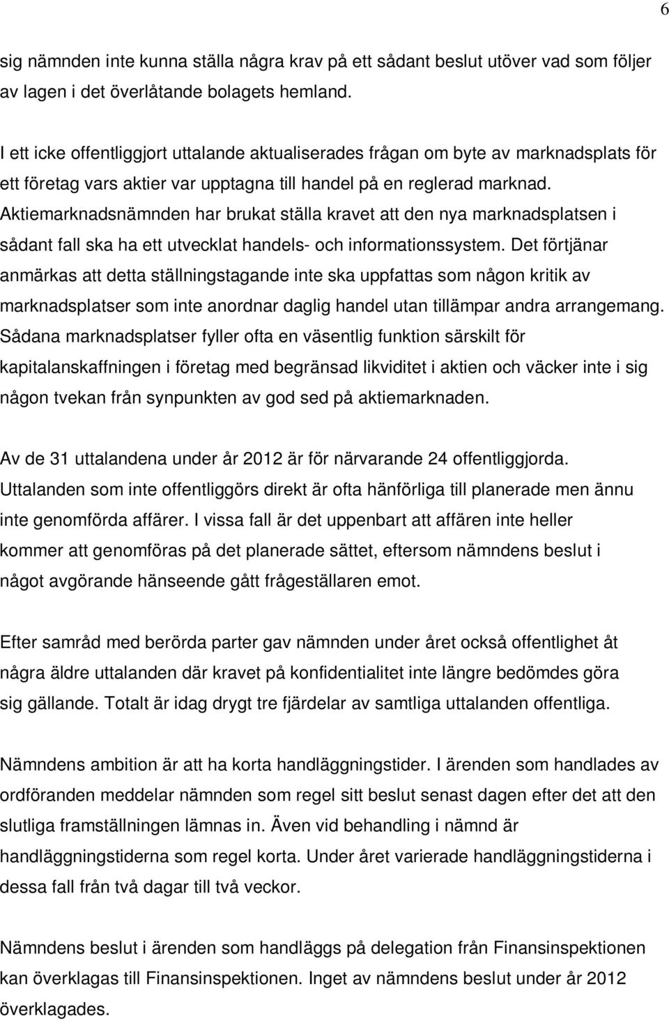 Aktiemarknadsnämnden har brukat ställa kravet att den nya marknadsplatsen i sådant fall ska ha ett utvecklat handels- och informationssystem.