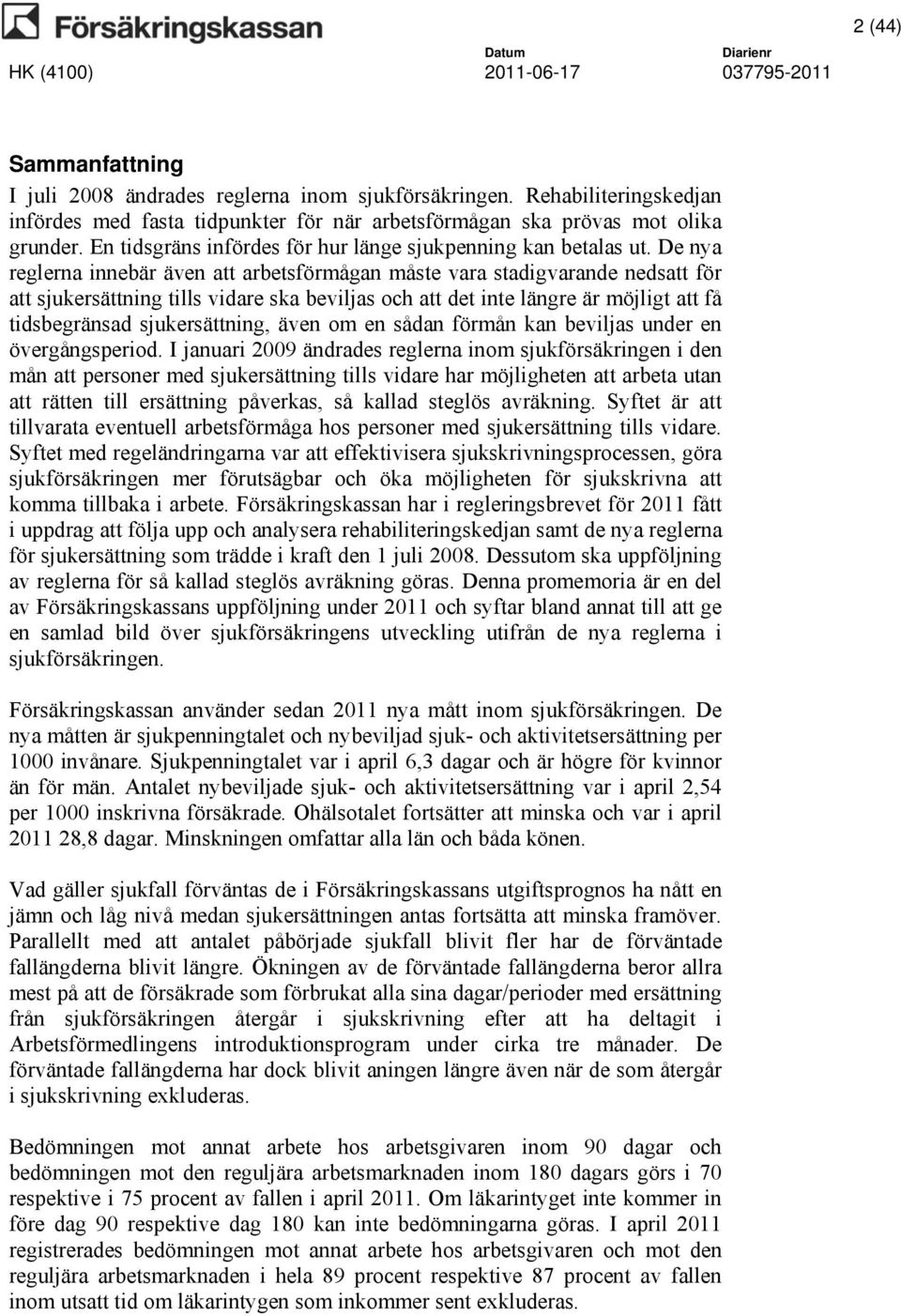 De nya reglerna innebär även att arbetsförmågan måste vara stadigvarande nedsatt för att sjukersättning tills vidare ska beviljas och att det inte längre är möjligt att få tidsbegränsad