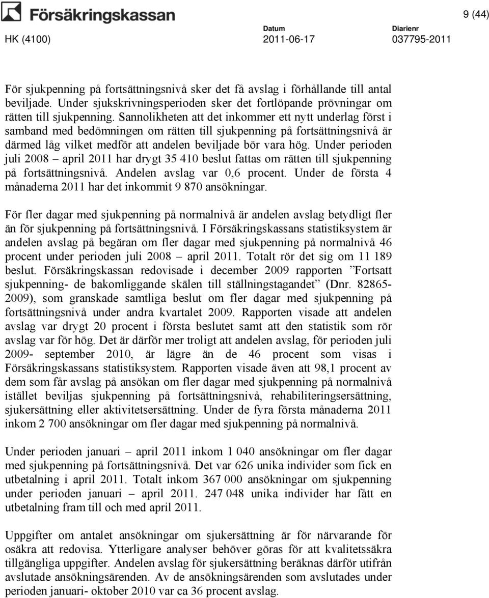 Under perioden juli 2008 april 2011 har drygt 35 410 beslut fattas om rätten till sjukpenning på fortsättningsnivå. Andelen avslag var 0,6 procent.