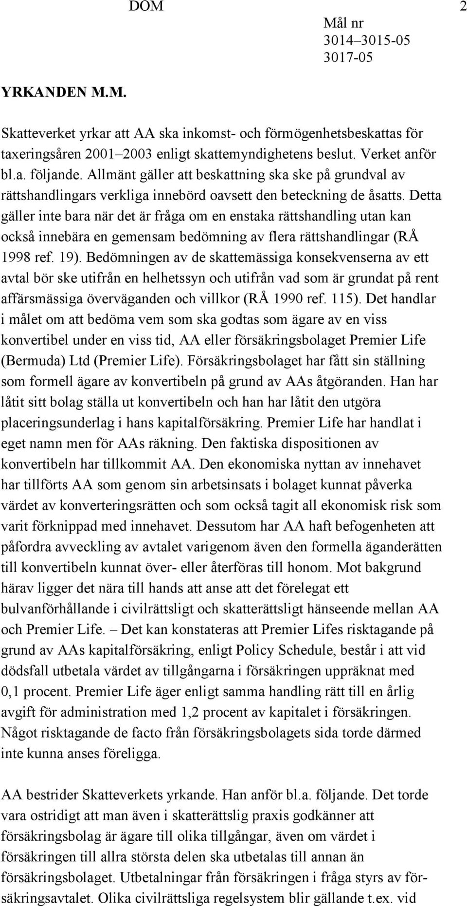 Detta gäller inte bara när det är fråga om en enstaka rättshandling utan kan också innebära en gemensam bedömning av flera rättshandlingar (RÅ 1998 ref. 19).