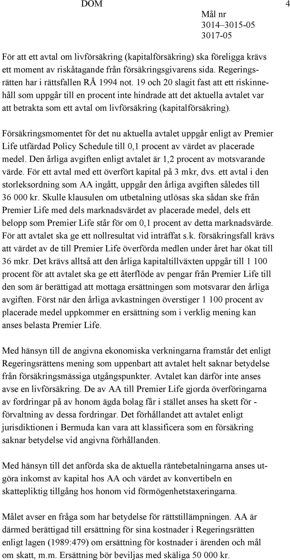 Försäkringsmomentet för det nu aktuella avtalet uppgår enligt av Premier Life utfärdad Policy Schedule till 0,1 procent av värdet av placerade medel.