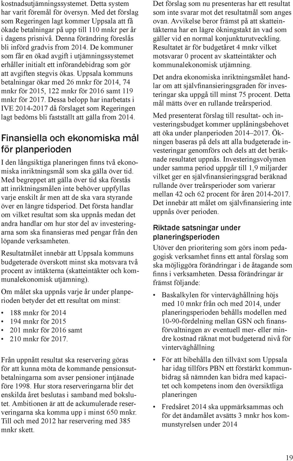 Uppsala kommuns betalningar ökar med 26 mnkr för 2014, 74 mnkr för 2015, 122 mnkr för 2016 samt 119 mnkr för 2017.