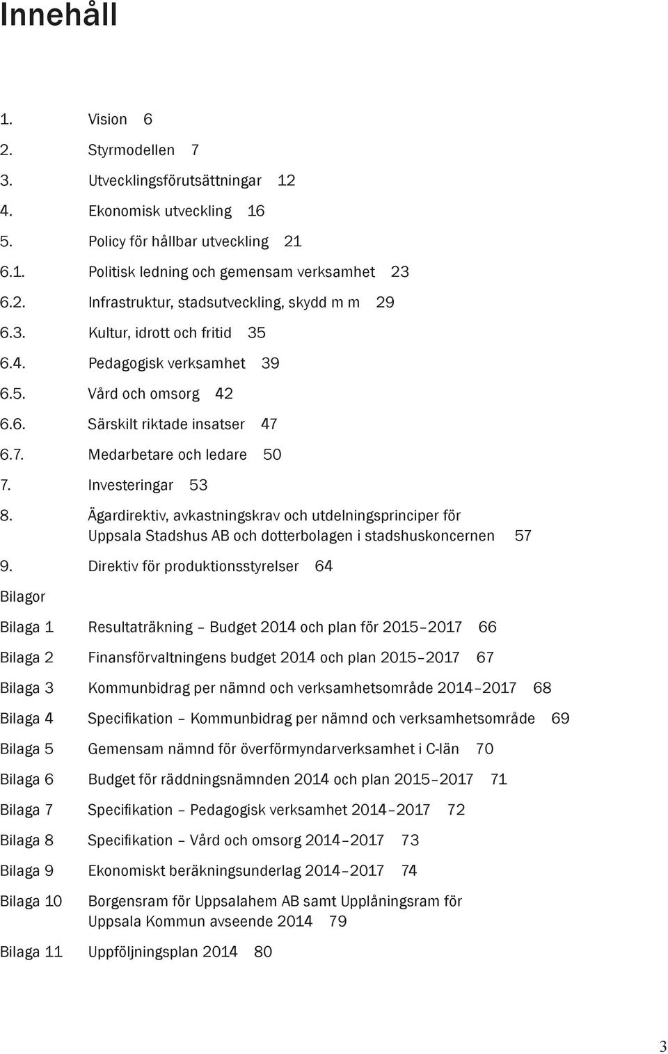 Ägardirektiv, avkastningskrav och utdelningsprinciper för Uppsala Stadshus AB och dotterbolagen i stadshuskoncernen 57 9.