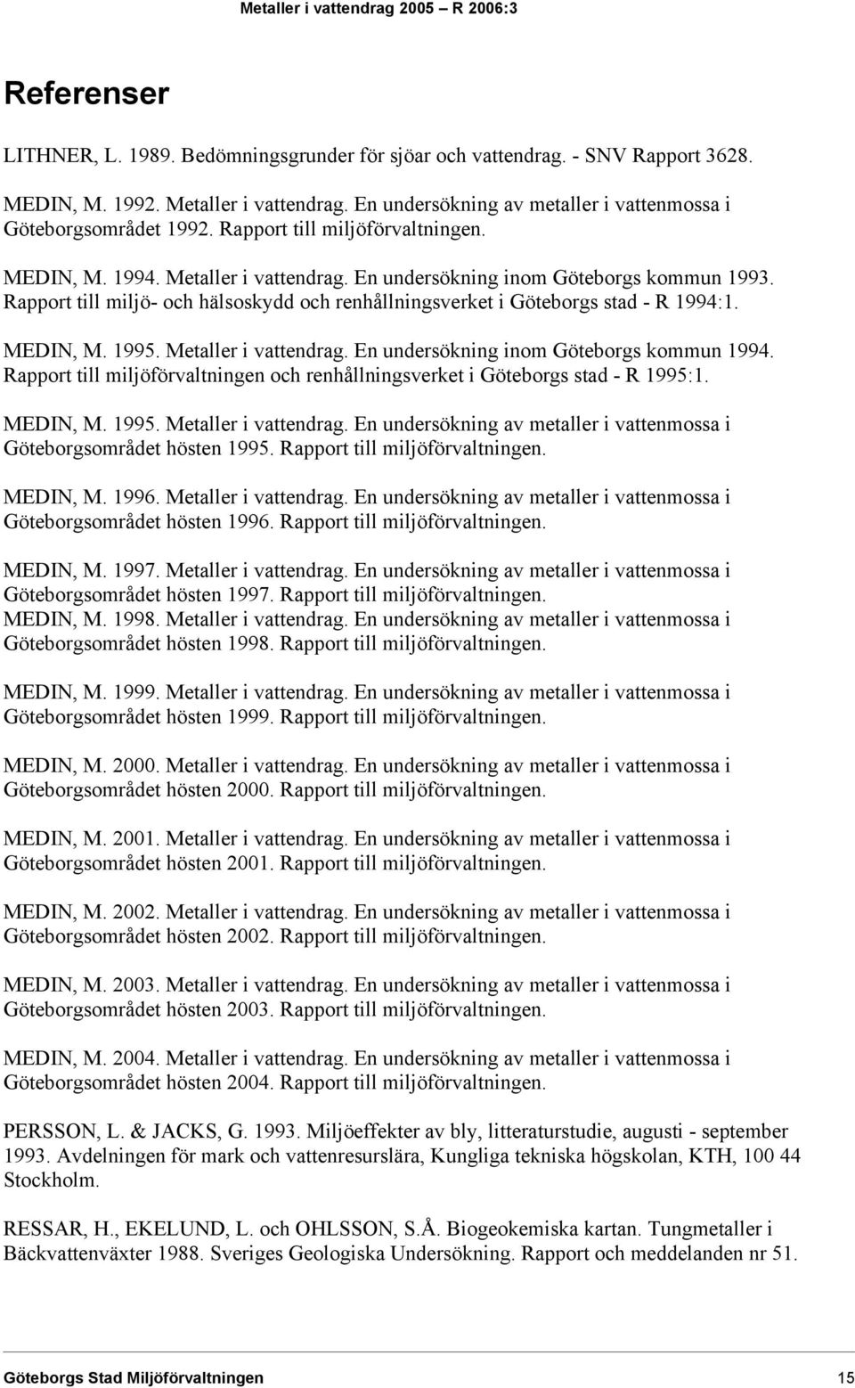 Rapport till miljö- och hälsoskydd och renhållningsverket i Göteborgs stad - R 1994:1. MEDIN, M. 1995. Metaller i vattendrag. En undersökning inom Göteborgs kommun 1994.