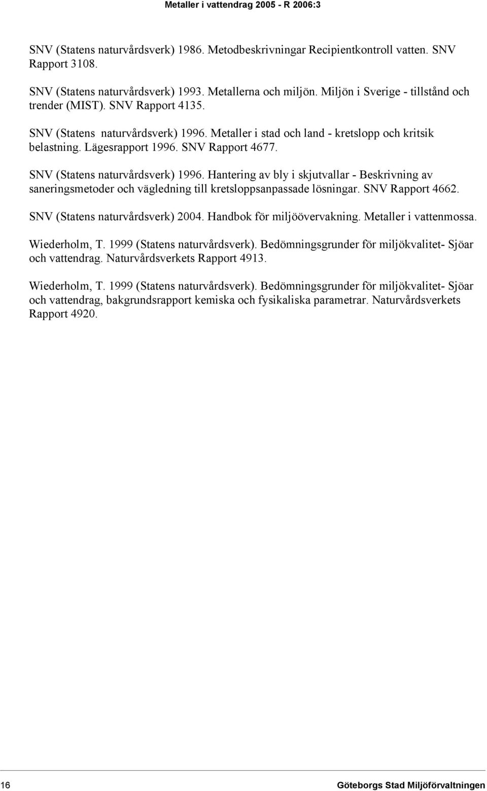 SNV (Statens naturvårdsverk) 1996. Hantering av bly i skjutvallar - Beskrivning av saneringsmetoder och vägledning till kretsloppsanpassade lösningar. SNV Rapport 4662.