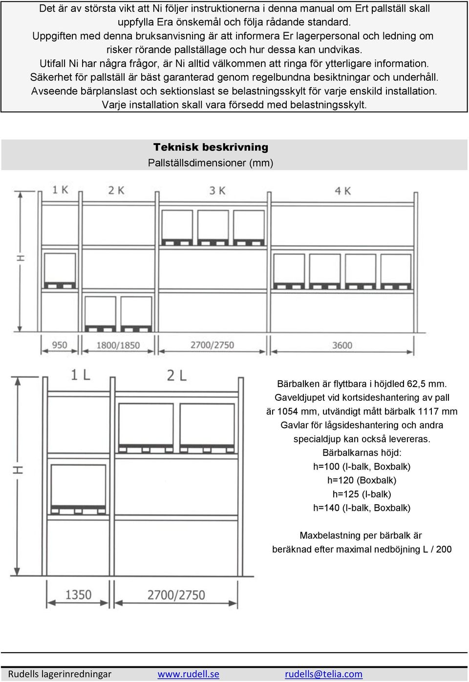 Utifall Ni har några frågor, är Ni alltid välkommen att ringa för ytterligare information. Säkerhet för pallställ är bäst garanterad genom regelbundna besiktningar och underhåll.