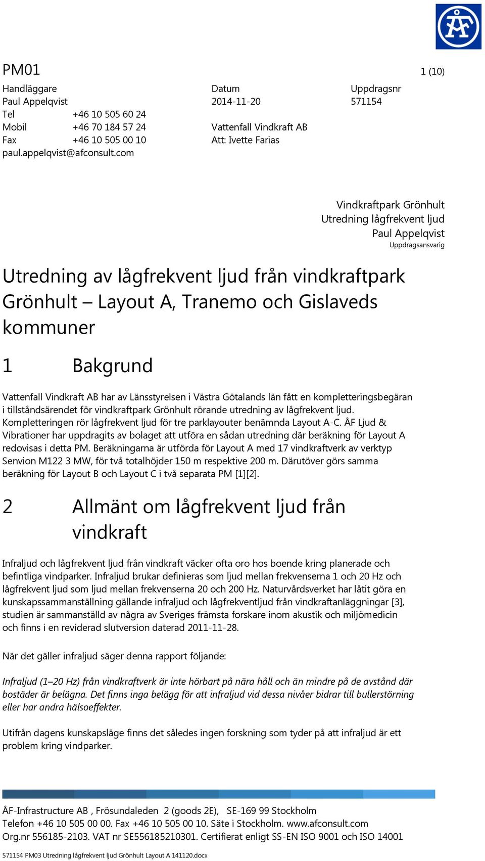 vindkraftpark Grönhult Layout A, Tranemo och Gislaveds kommuner 1 Bakgrund Vattenfall Vindkraft AB har av Länsstyrelsen i Västra Götalands län fått en kompletteringsbegäran i tillståndsärendet för