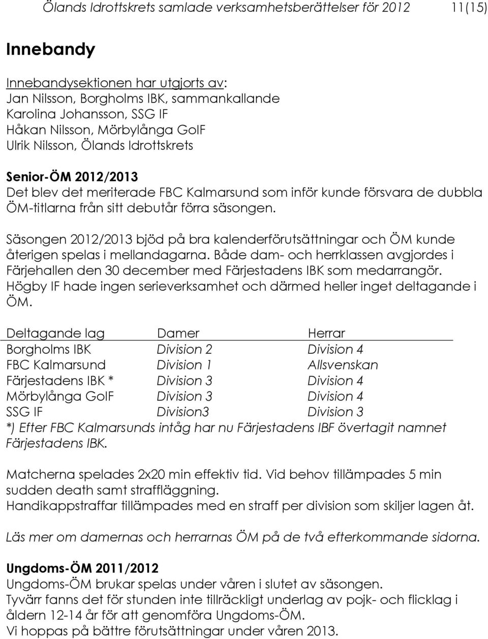 Säsongen 2012/2013 bjöd på bra kalenderförutsättningar och ÖM kunde återigen spelas i mellandagarna.
