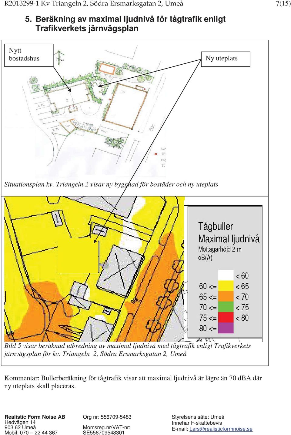 Triangeln 2 visar ny byggnad för bostäder och ny uteplats Bild 5 visar beräknad utbredning av maximal ljudnivå med tågtrafik