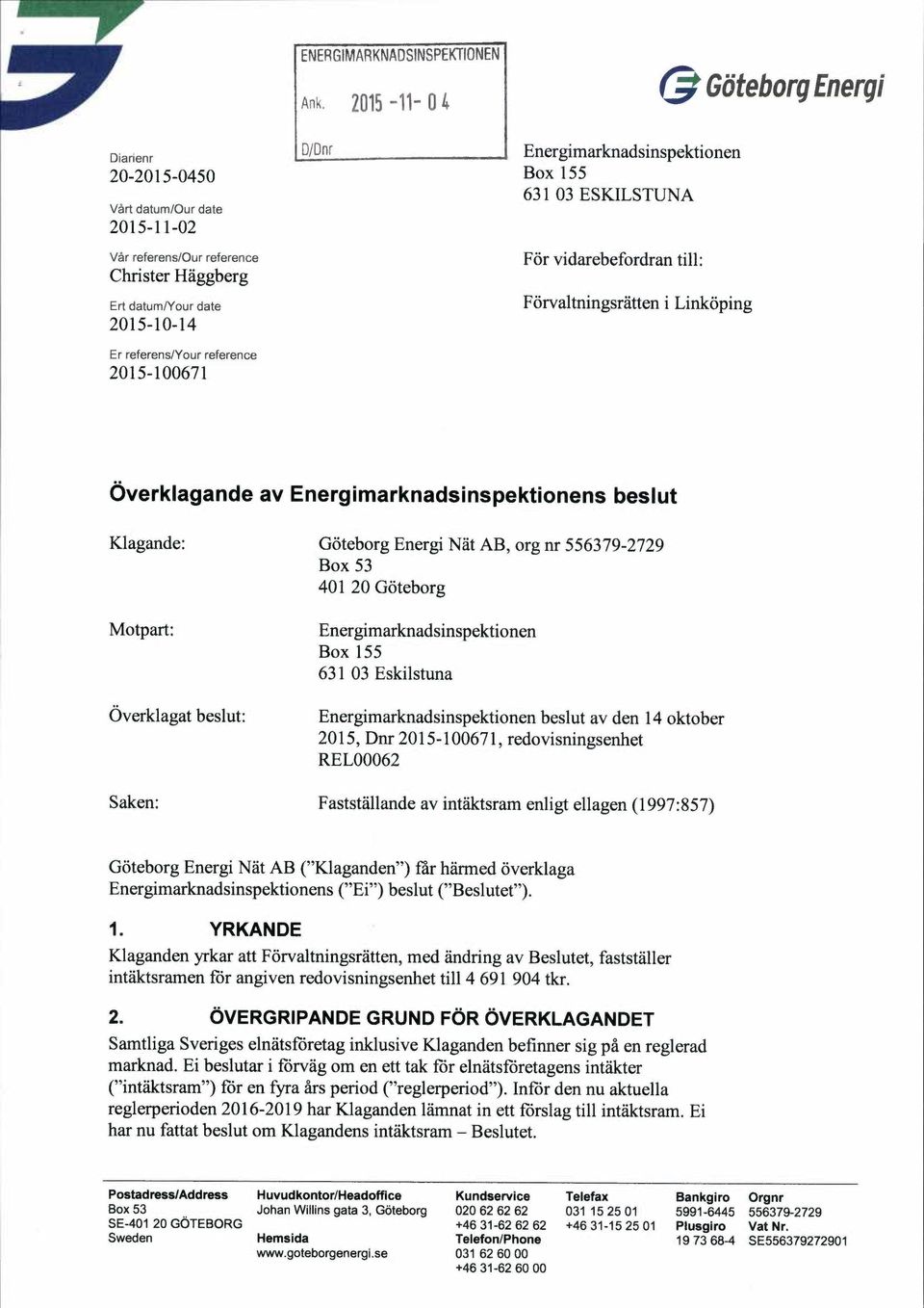 Klagande: Goteborg Energi Nat AB, org nr Box 53 401 20 Goteborg Motpart: Energimarknadsinspektionen Box 155 631 03 Eskilstuna Overklagat beslut: Energimarknadsinspektionen beslut av den 14 oktober