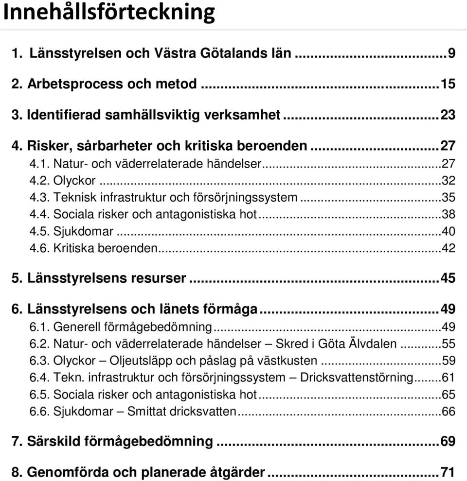 Kritiska beroenden...42 5. Länsstyrelsens resurser... 45 6. Länsstyrelsens och länets förmåga... 49 6.1. Generell förmågebedömning... 49 6.2. Natur- och väderrelaterade händelser Skred i Göta Älvdalen.
