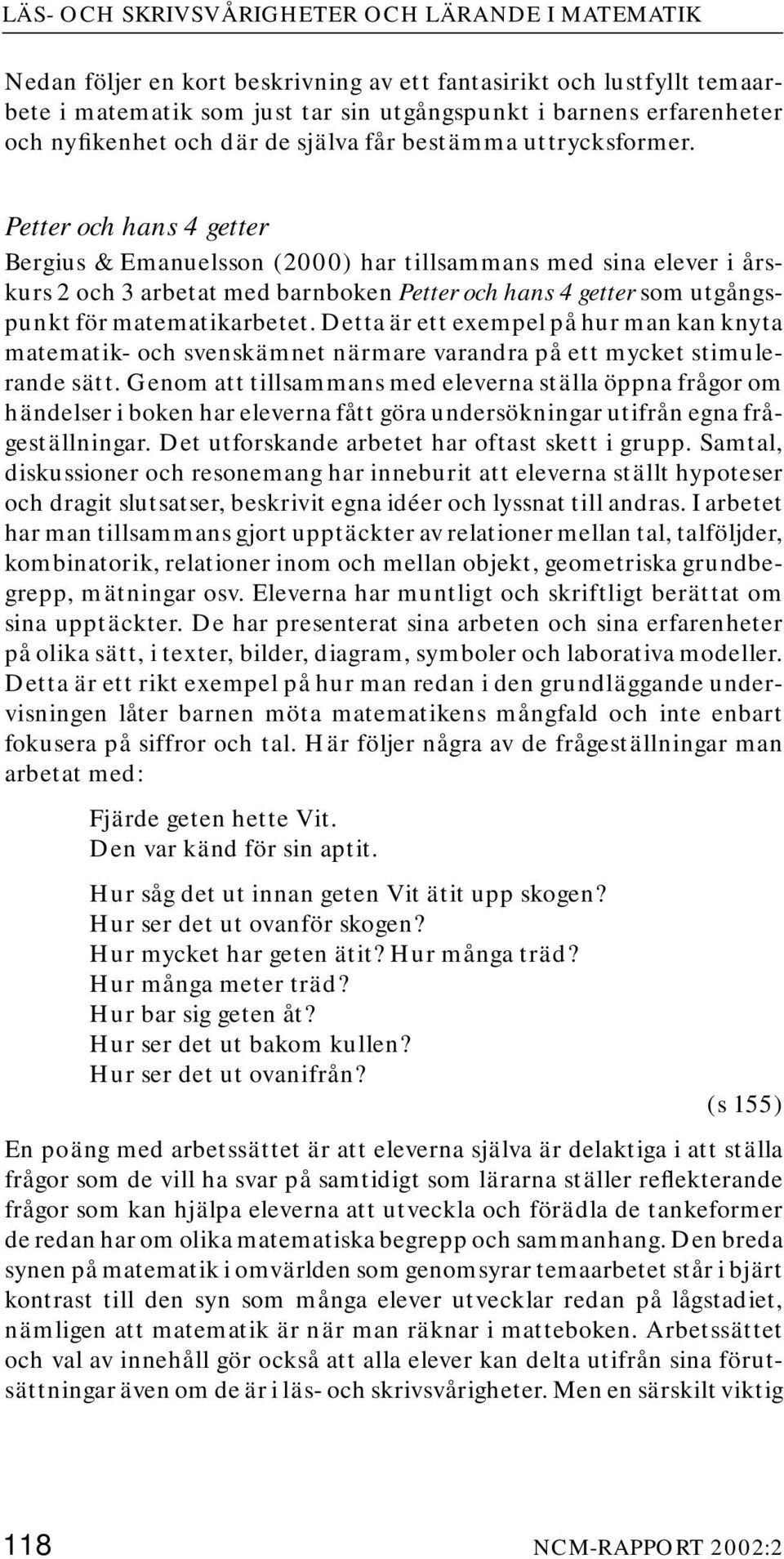 Petter och hans 4 getter Bergius & Emanuelsson (2000) har tillsammans med sina elever i årskurs 2 och 3 arbetat med barnboken Petter och hans 4 getter som utgångspunkt för matematikarbetet.