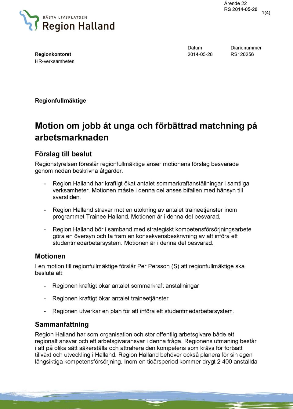 - Region Halland har kraftigt ökat antalet sommarkraftanställningar i samtliga verksamheter. Motionen måste i denna del anses bifallen med hänsyn till svarstiden.