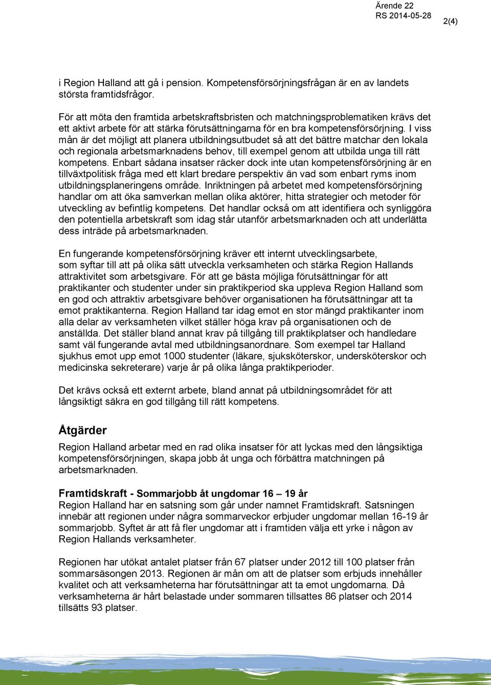 I viss mån är det möjligt att planera utbildningsutbudet så att det bättre matchar den lokala och regionala arbetsmarknadens behov, till exempel genom att utbilda unga till rätt kompetens.