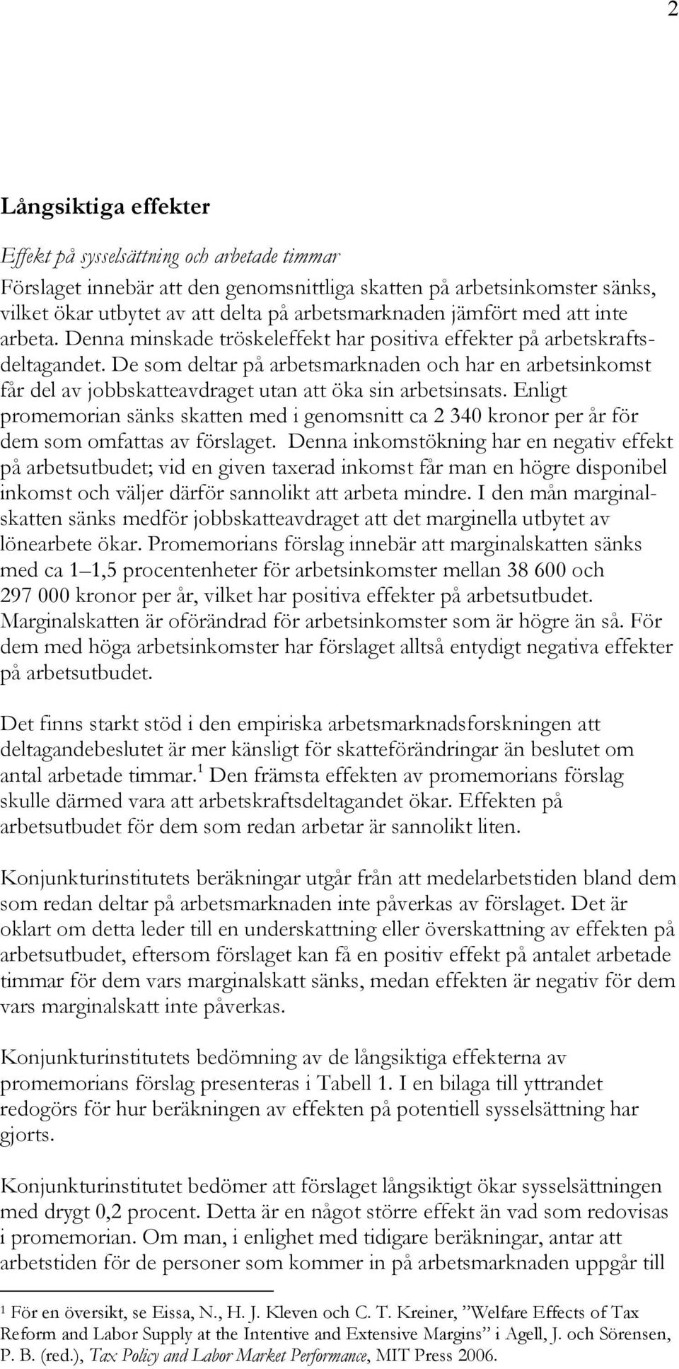 De som deltar på arbetsmarknaden och har en arbetsinkomst får del av jobbskatteavdraget utan att öka sin arbetsinsats.