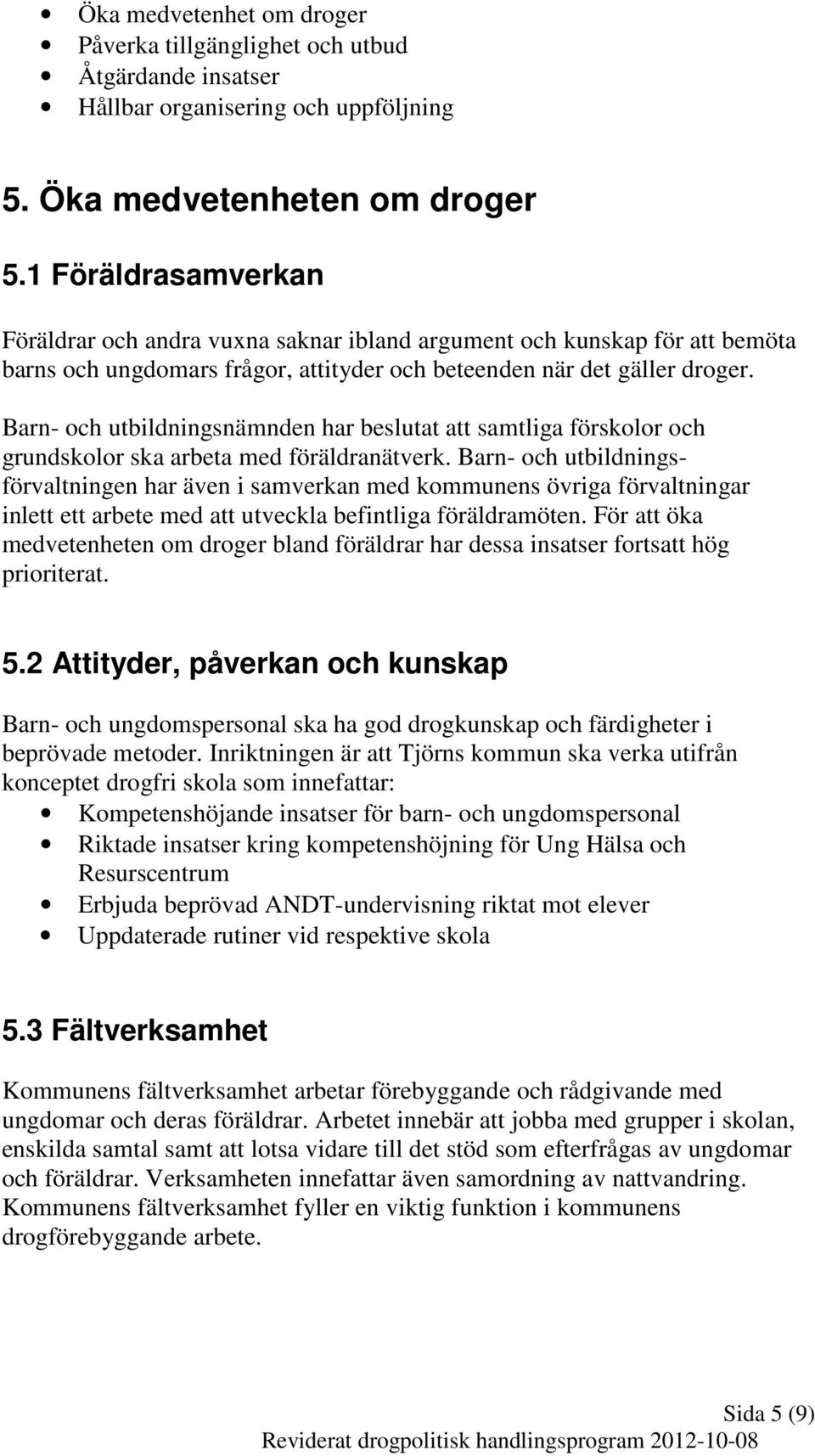 Barn- och utbildningsnämnden har beslutat att samtliga förskolor och grundskolor ska arbeta med föräldranätverk.