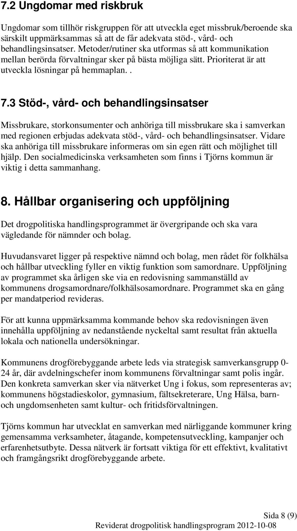 3 Stöd-, vård- och behandlingsinsatser Missbrukare, storkonsumenter och anhöriga till missbrukare ska i samverkan med regionen erbjudas adekvata stöd-, vård- och behandlingsinsatser.