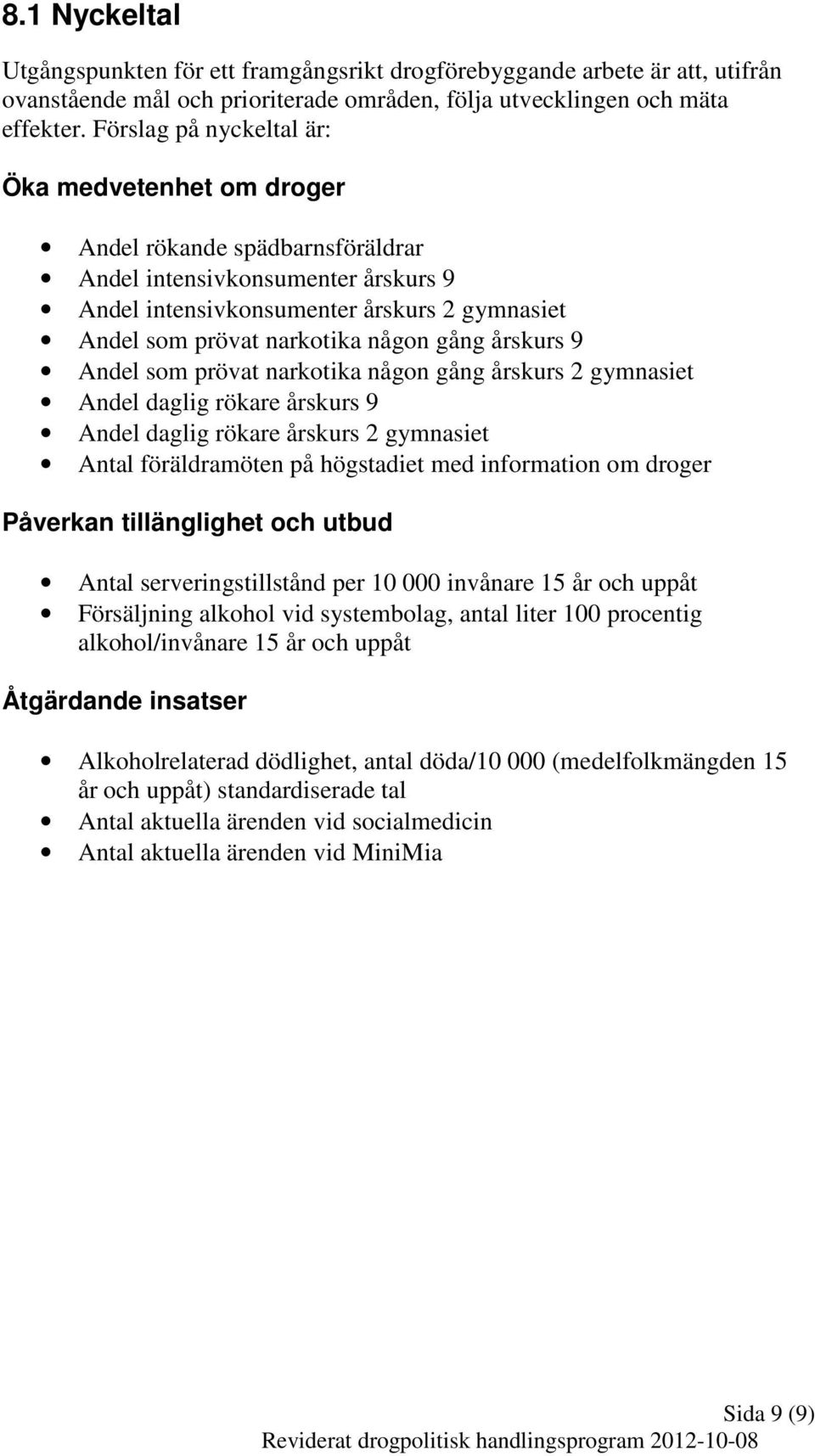 gång årskurs 9 Andel som prövat narkotika någon gång årskurs 2 gymnasiet Andel daglig rökare årskurs 9 Andel daglig rökare årskurs 2 gymnasiet Antal föräldramöten på högstadiet med information om