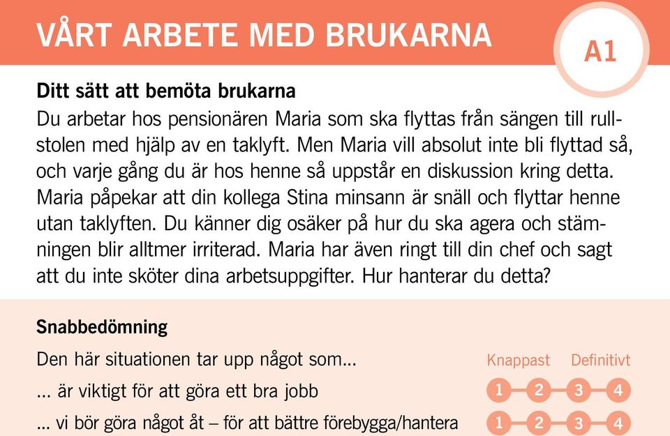 Maria påpekar att din kollega Stina minsann är snäll och flyttar henne utan taklyften. Du känner dig osäker på hur du ska agera och stämningen blir alltmer irriterad.