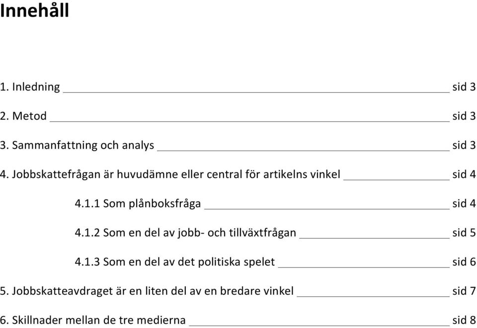 1 Som plånboksfråga sid 4 4.1.2 Som en del av jobb- och tillväxtfrågan sid 5 4.1.3 Som en del av det politiska spelet sid 6 5.