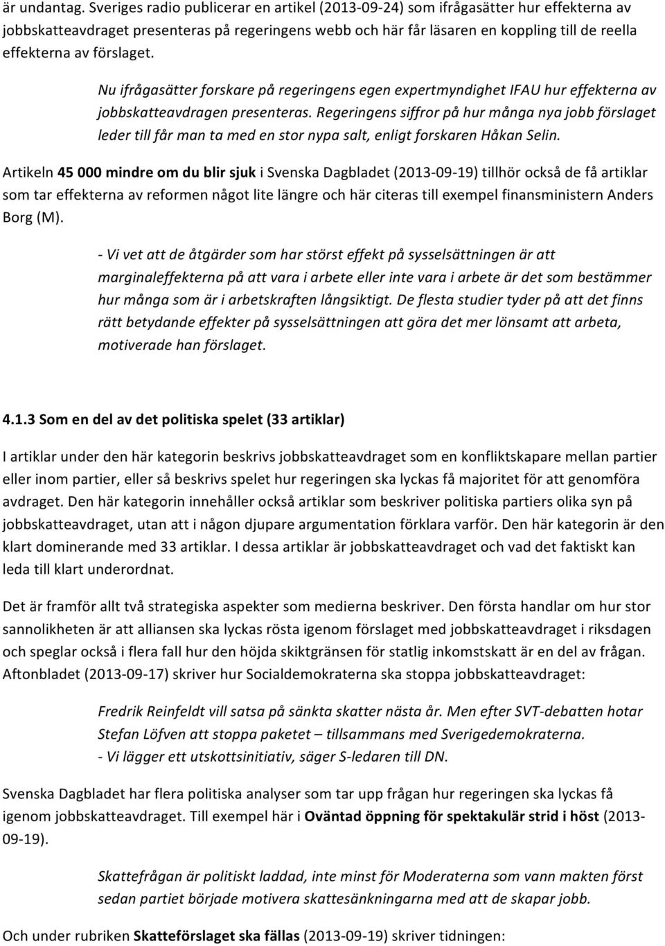 förslaget. Nu ifrågasätter forskare på regeringens egen expertmyndighet IFAU hur effekterna av jobbskatteavdragen presenteras.