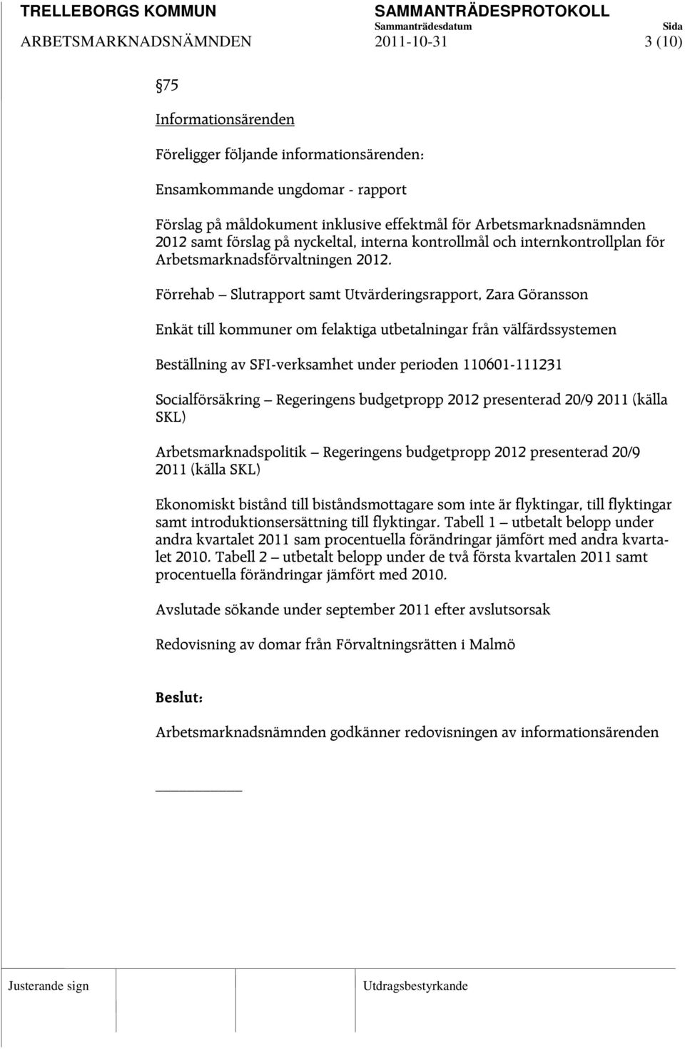 Förrehab lutrapport samt Utvärderingsrapport, Zara Göransson Enkät till kommuner om felaktiga utbetalningar från välfärdssystemen Beställning av FI-verksamhet under perioden 110601-111231