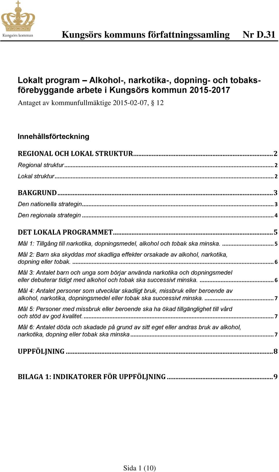 .. 5 Mål 1: Tillgång till narkotika, dopningsmedel, alkohol och tobak ska minska.... 5 Mål 2: Barn ska skyddas mot skadliga effekter orsakade av alkohol, narkotika, dopning eller tobak.