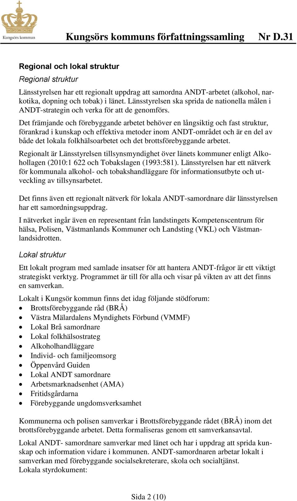 Det främjande och förebyggande arbetet behöver en långsiktig och fast struktur, förankrad i kunskap och effektiva metoder inom ANDT-området och är en del av både det lokala folkhälsoarbetet och det