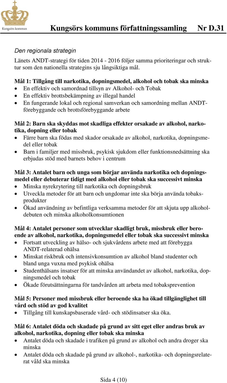 och regional samverkan och samordning mellan ANDTförebyggande och brottsförebyggande arbete Mål 2: Barn ska skyddas mot skadliga effekter orsakade av alkohol, narkotika, dopning eller tobak Färre