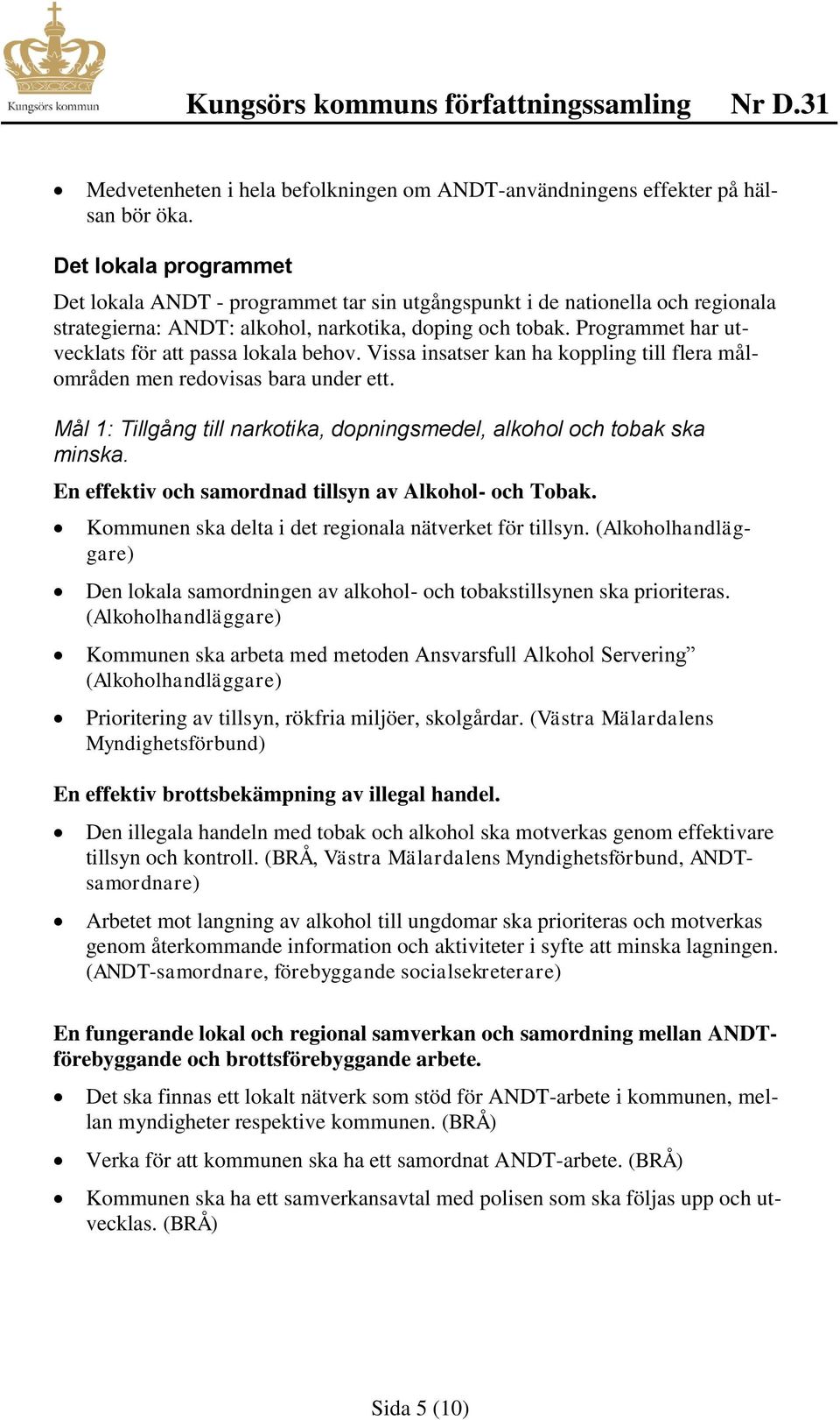 Programmet har utvecklats för att passa lokala behov. Vissa insatser kan ha koppling till flera målområden men redovisas bara under ett.