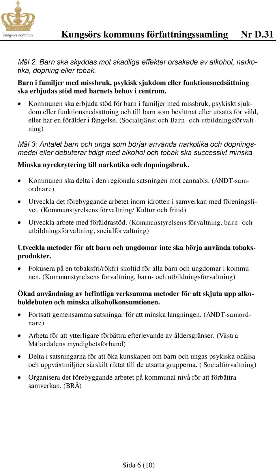 Kommunen ska erbjuda stöd för barn i familjer med missbruk, psykiskt sjukdom eller funktionsnedsättning och till barn som bevittnat eller utsatts för våld, eller har en förälder i fängelse.