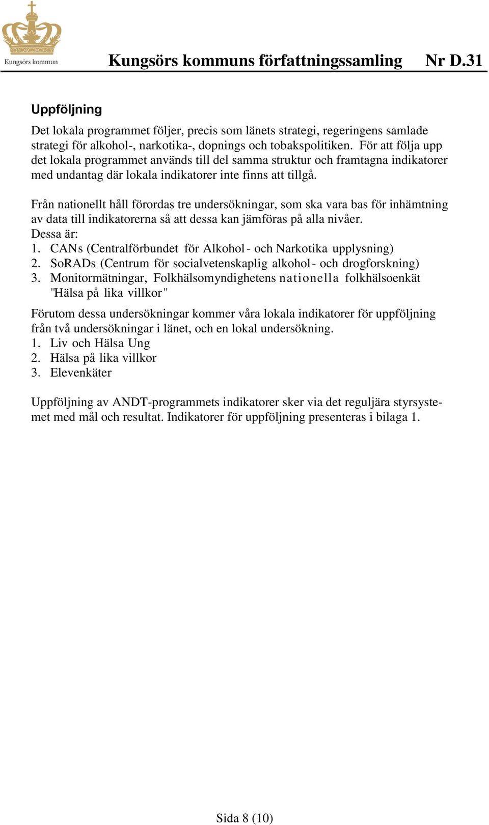 Från nationellt håll förordas tre undersökningar, som ska vara bas för inhämtning av data till indikatorerna så att dessa kan jämföras på alla nivåer. Dessa är: 1.