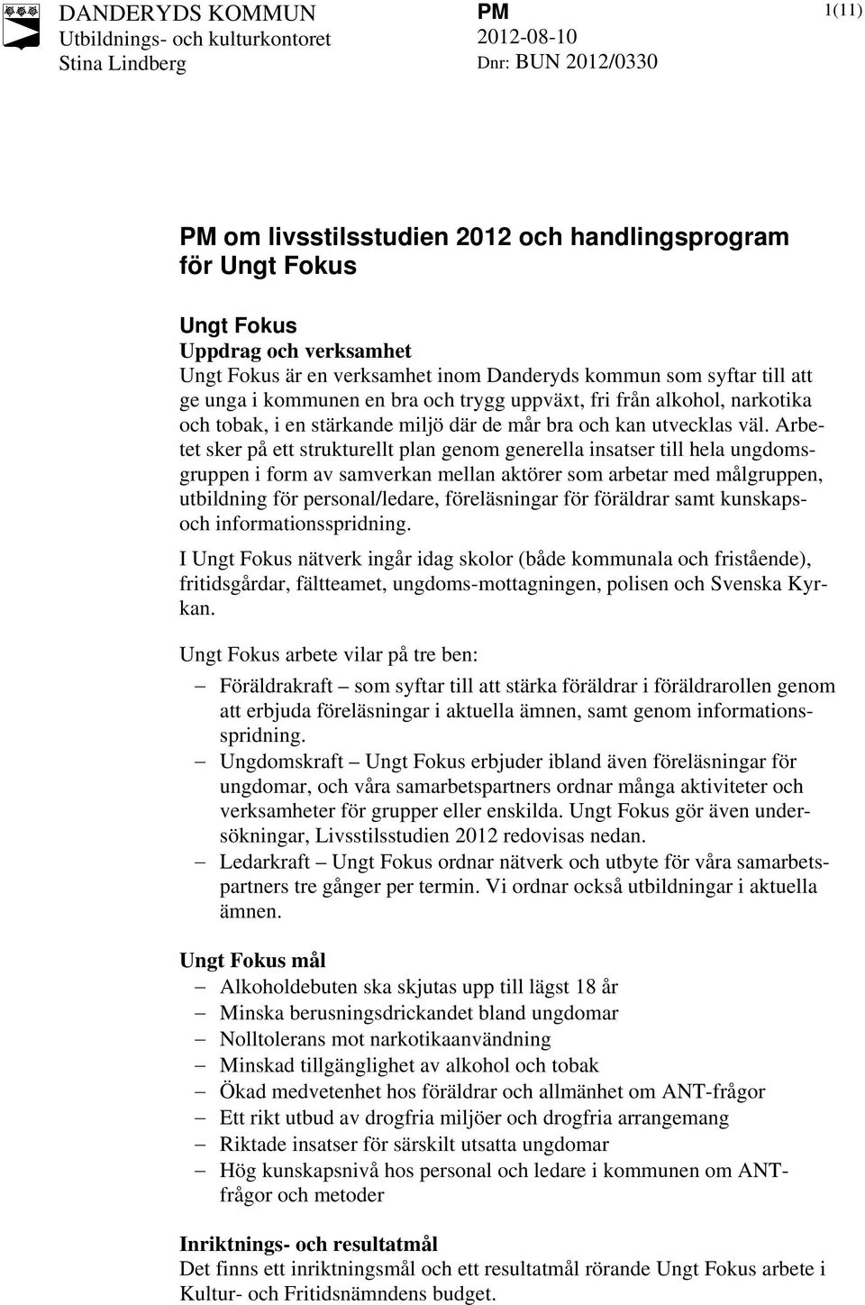 Arbetet sker på ett strukturellt plan genom generella insatser till hela ungdomsgruppen i form av samverkan mellan aktörer som arbetar med målgruppen, utbildning för personal/ledare, föreläsningar