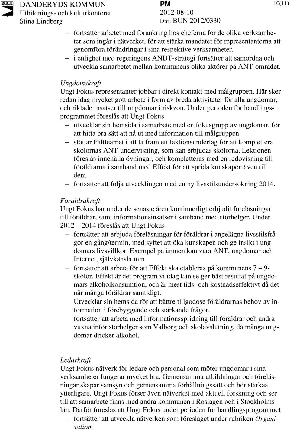 Ungdomskraft Ungt Fokus representanter jobbar i direkt kontakt med målgruppen.