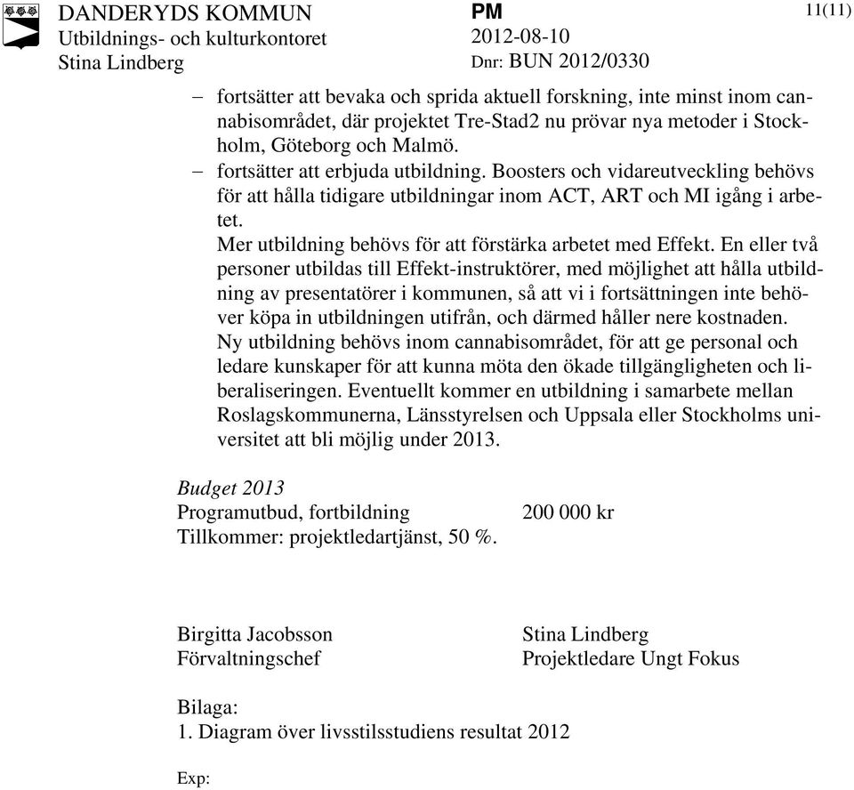 En eller två personer utbildas till Effekt-instruktörer, med möjlighet att hålla utbildning av presentatörer i kommunen, så att vi i fortsättningen inte behöver köpa in utbildningen utifrån, och