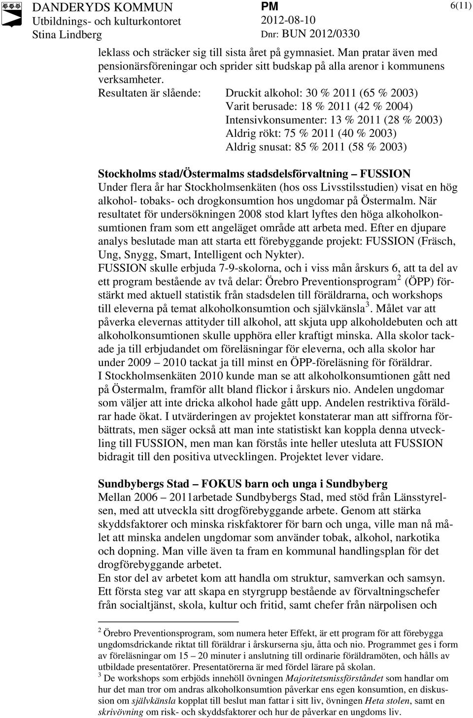 2011 (58 % 2003) Stockholms stad/östermalms stadsdelsförvaltning FUSSION Under flera år har Stockholmsenkäten (hos oss Livsstilsstudien) visat en hög alkohol- tobaks- och drogkonsumtion hos ungdomar