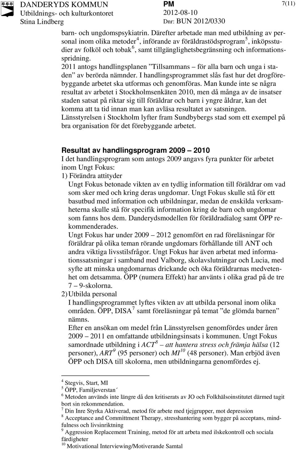 informationsspridning. 2011 antogs handlingsplanen Tillsammans för alla barn och unga i staden av berörda nämnder.