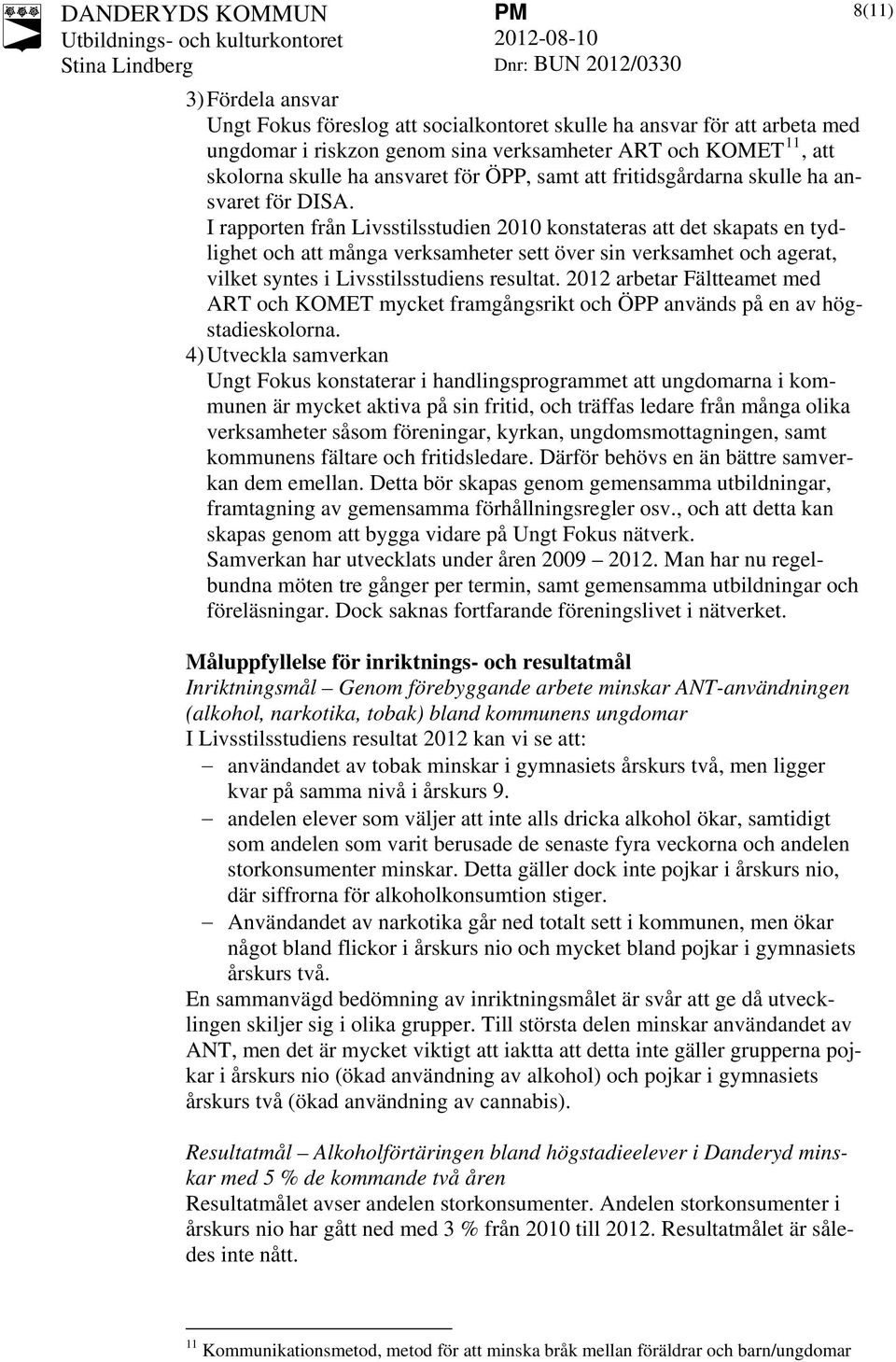 I rapporten från Livsstilsstudien 2010 konstateras att det skapats en tydlighet och att många verksamheter sett över sin verksamhet och agerat, vilket syntes i Livsstilsstudiens resultat.