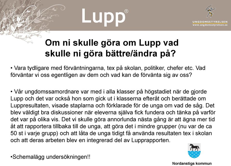 Vår ungdomssamordnare var med i alla klasser på högstadiet när de gjorde Lupp och det var också hon som gick ut i klasserna efteråt och berättade om Luppresultaten, visade staplarna och förklarade