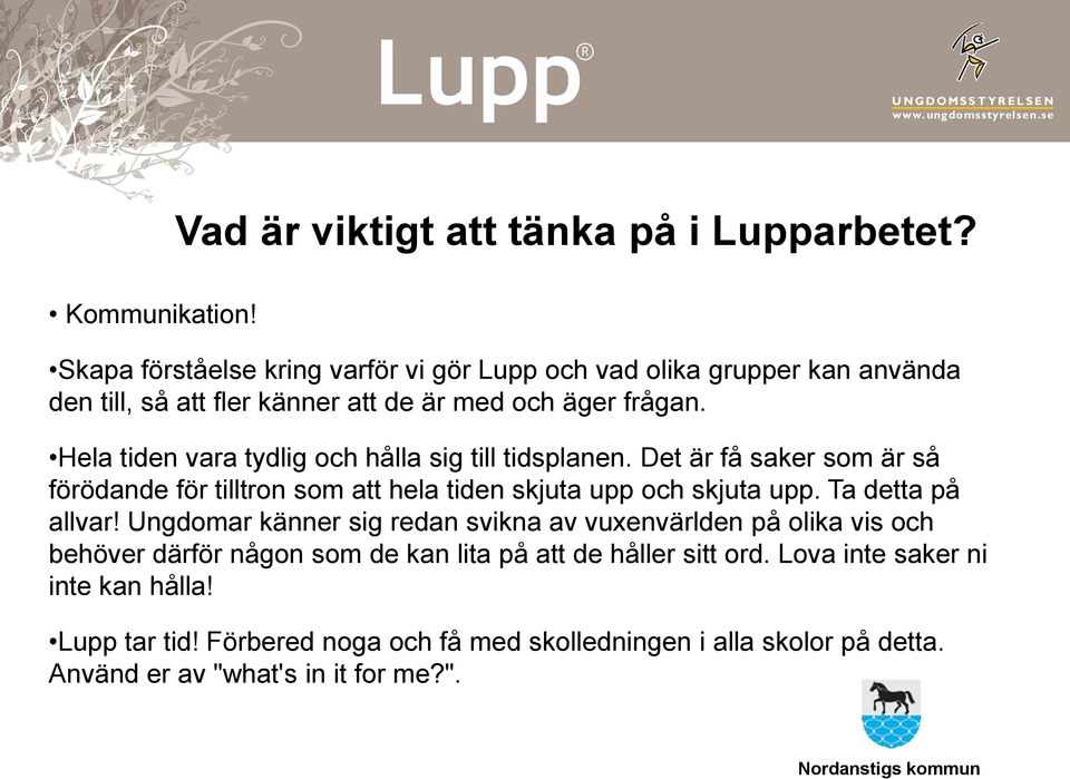 Hela tiden vara tydlig och hålla sig till tidsplanen. Det är få saker som är så förödande för tilltron som att hela tiden skjuta upp och skjuta upp.