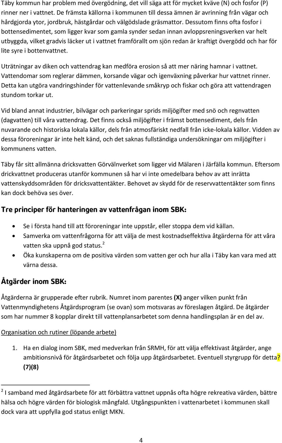 Dessutom finns ofta fosfor i bottensedimentet, som ligger kvar som gamla synder sedan innan avloppsreningsverken var helt utbyggda, vilket gradvis läcker ut i vattnet framförallt om sjön redan är