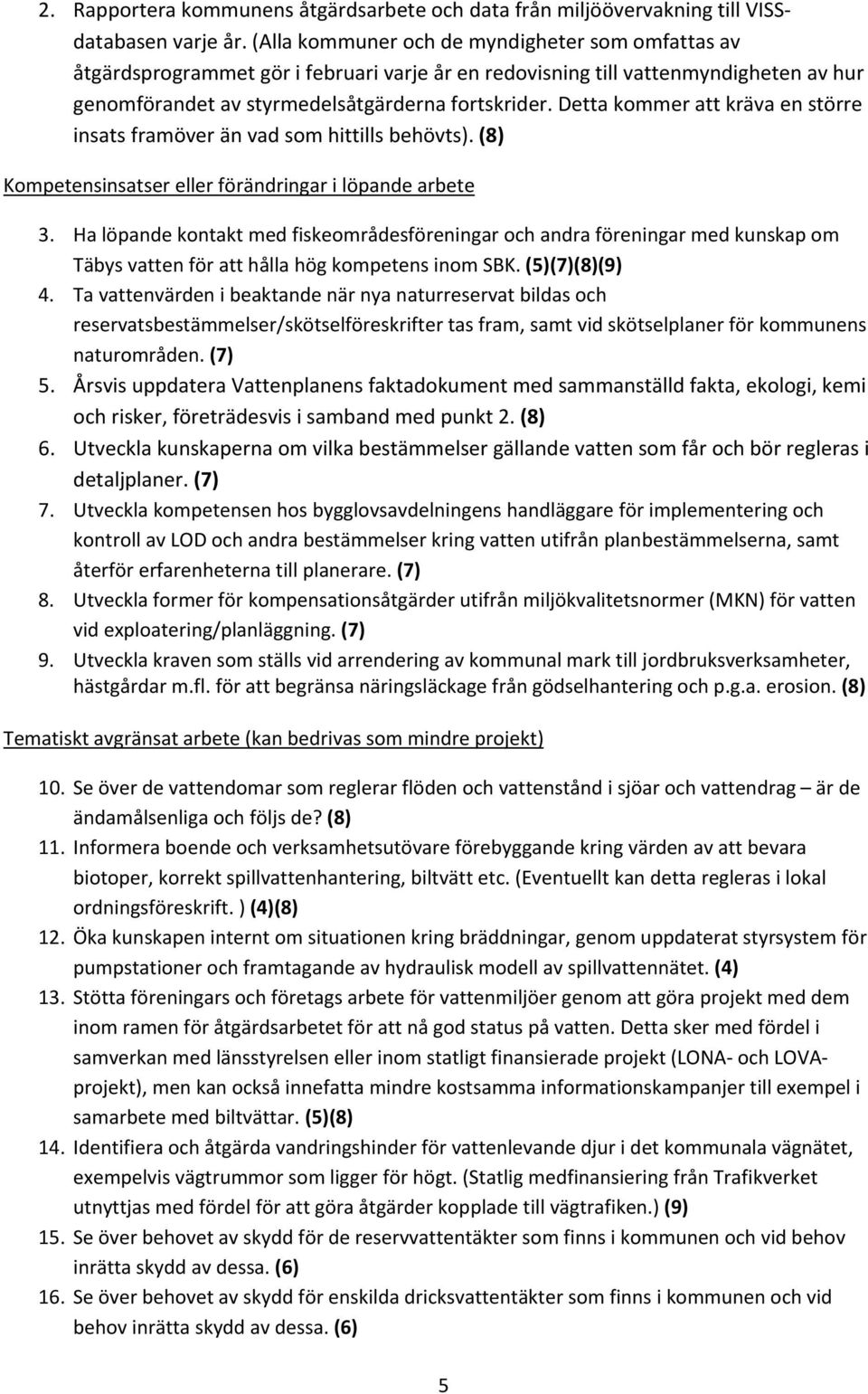 Detta kommer att kräva en större insats framöver än vad som hittills behövts). (8) Kompetensinsatser eller förändringar i löpande arbete 3.