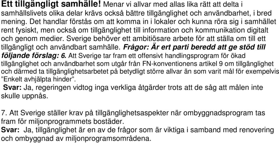 Sverige behöver ett ambitiösare arbete för att ställa om till ett tillgängligt och användbart samhälle. Frågor: Är ert parti beredd att ge stöd till följande förslag: 6.