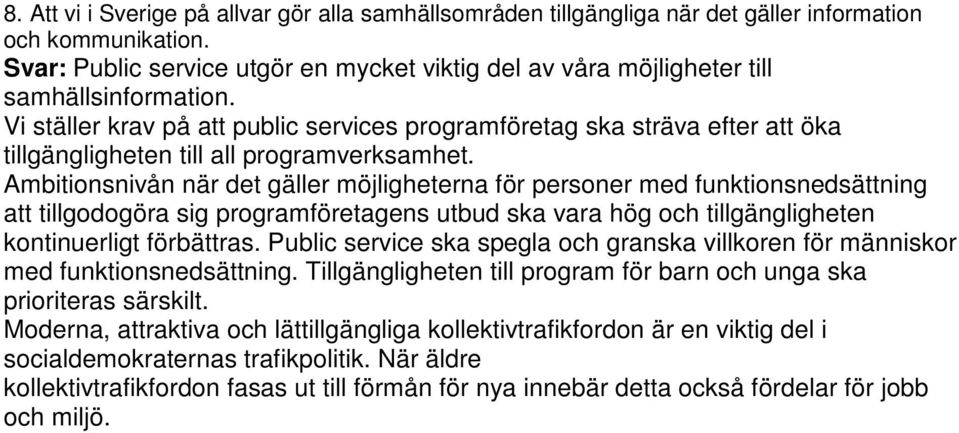Vi ställer krav på att public services programföretag ska sträva efter att öka tillgängligheten till all programverksamhet.