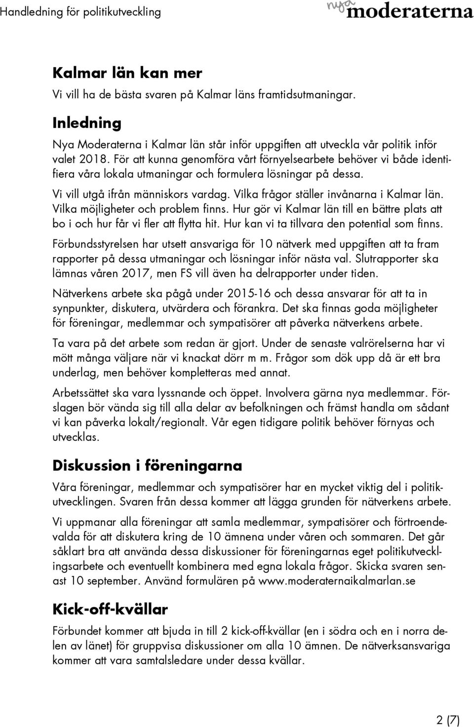 Vilka frågor ställer invånarna i Kalmar län. Vilka möjligheter och problem finns. Hur gör vi Kalmar län till en bättre plats att bo i och hur får vi fler att flytta hit.