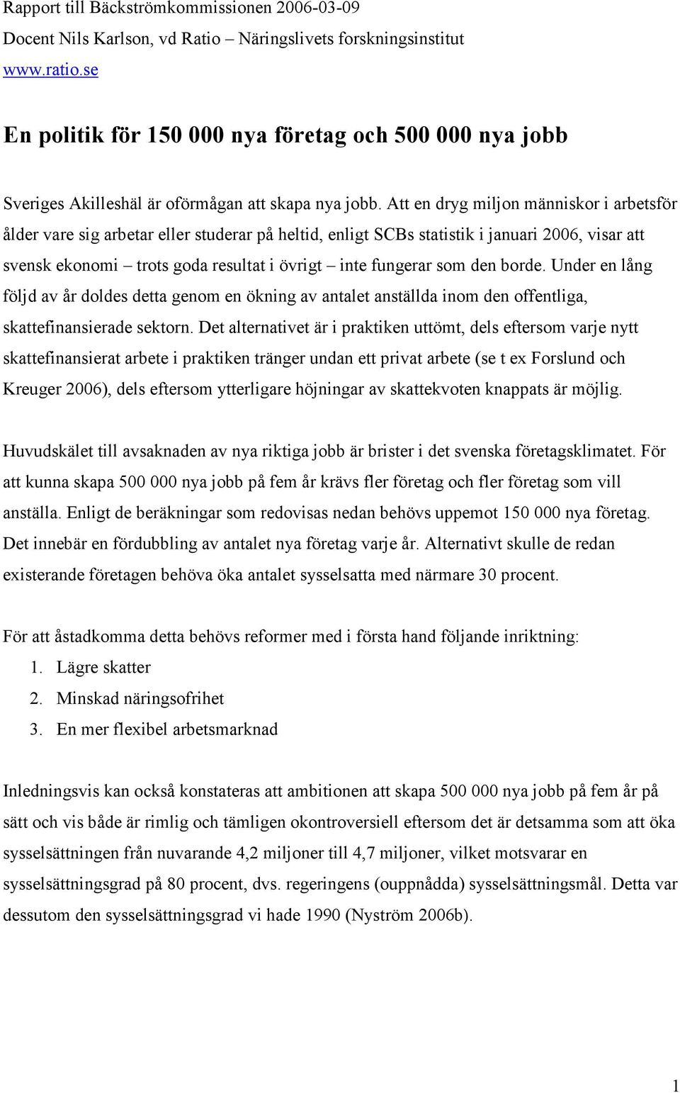 Att en dryg miljon människor i arbetsför ålder vare sig arbetar eller studerar på heltid, enligt SCBs statistik i januari 2006, visar att svensk ekonomi trots goda resultat i övrigt inte fungerar som