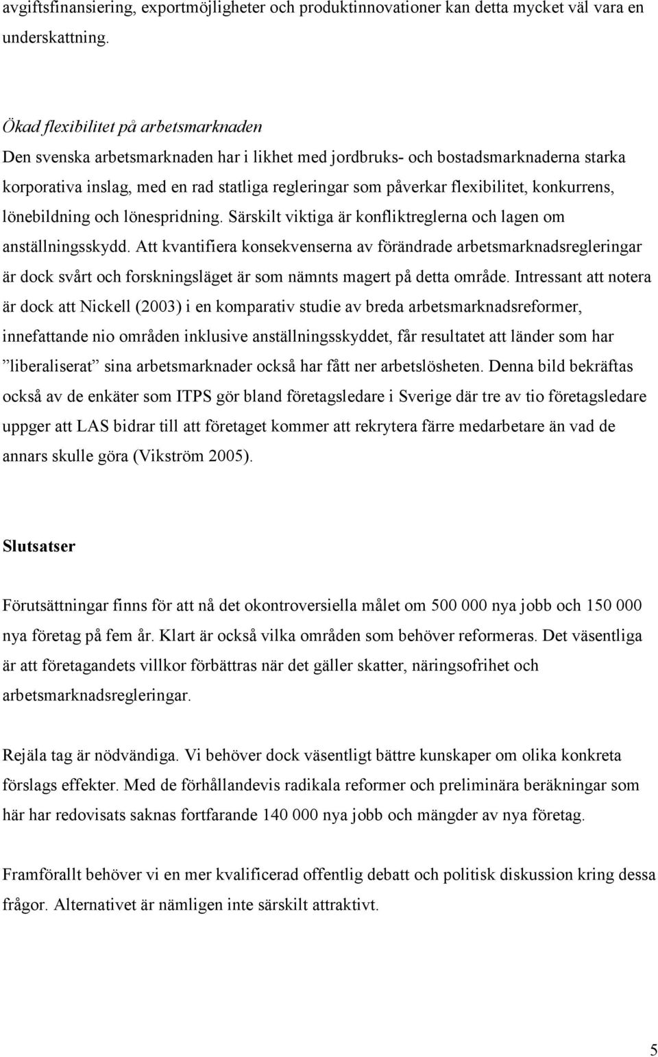 flexibilitet, konkurrens, lönebildning och lönespridning. Särskilt viktiga är konfliktreglerna och lagen om anställningsskydd.