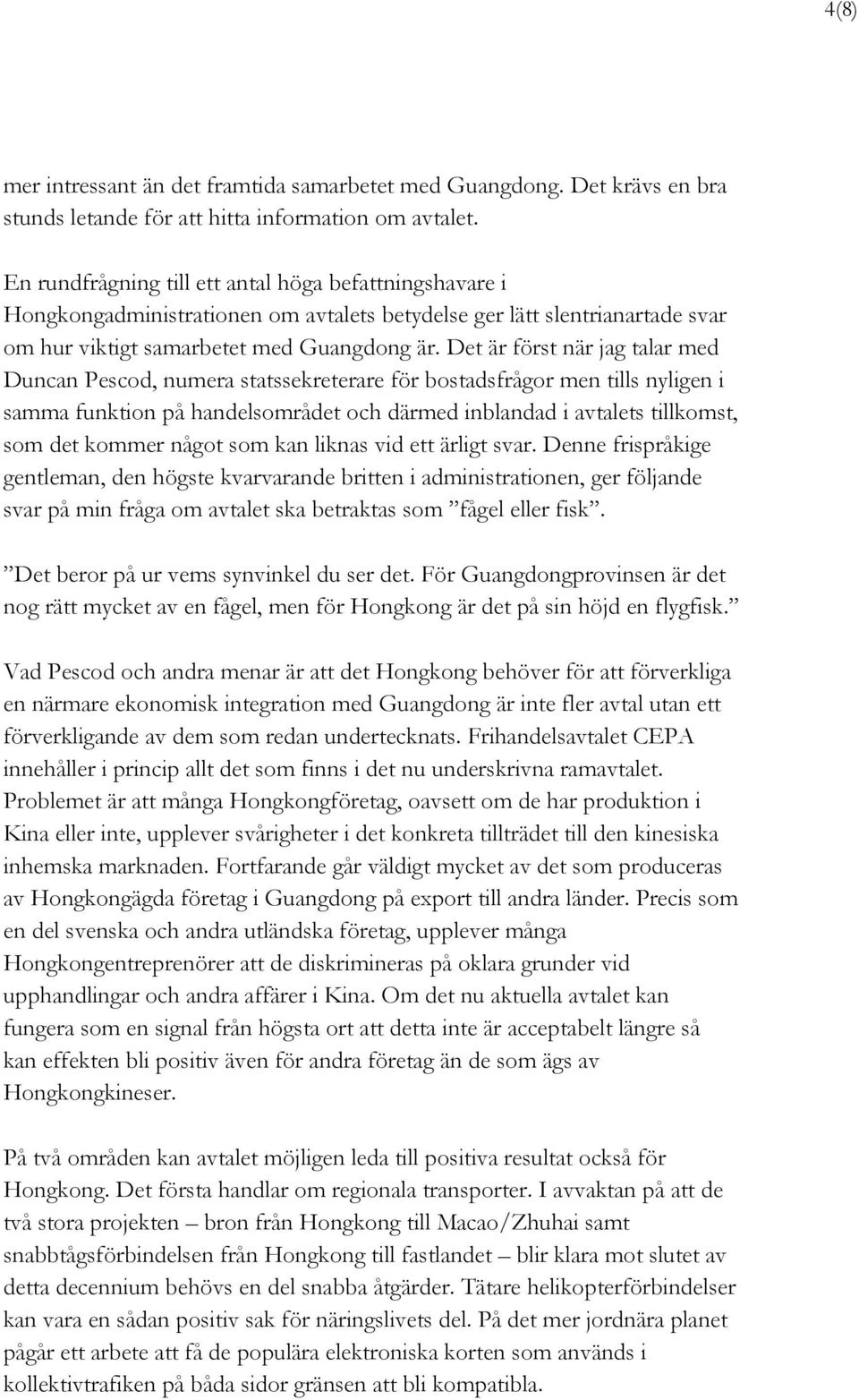 Det är först när jag talar med Duncan Pescod, numera statssekreterare för bostadsfrågor men tills nyligen i samma funktion på handelsområdet och därmed inblandad i avtalets tillkomst, som det kommer