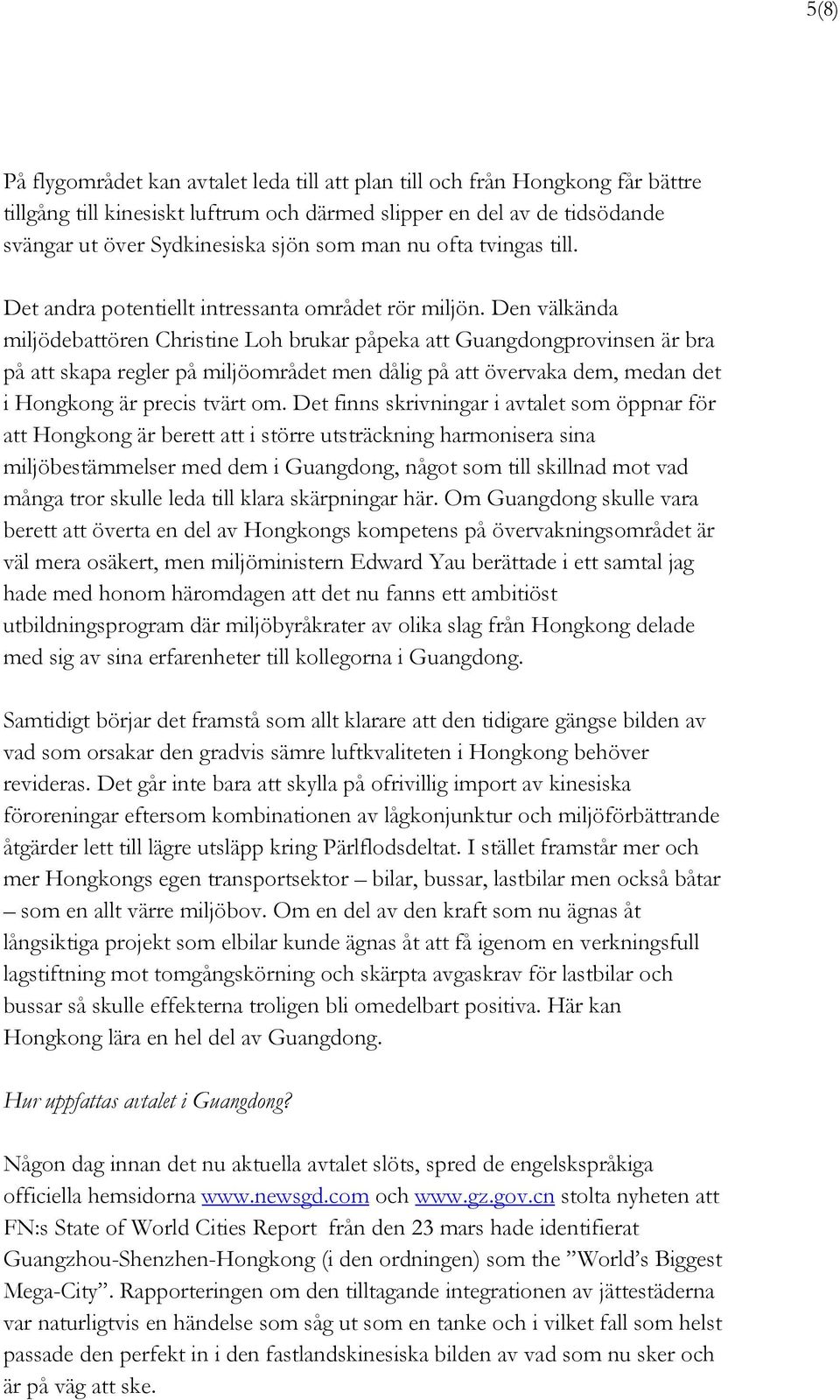 Den välkända miljödebattören Christine Loh brukar påpeka att Guangdongprovinsen är bra på att skapa regler på miljöområdet men dålig på att övervaka dem, medan det i Hongkong är precis tvärt om.
